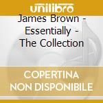 James Brown - Essentially - The Collection cd musicale di James Brown