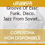 Groove Of Essr: Funk. Disco. Jazz From Soviet Estonia / Various cd