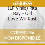 (LP Vinile) Rita Ray - Old Love Will Rust vinile