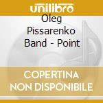 Oleg Pissarenko Band - Point cd musicale di Oleg Pissarenko Band