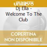 Dj Ella - Welcome To The Club cd musicale di Dj Ella