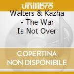 Walters & Kazha - The War Is Not Over cd