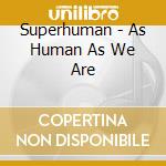 Superhuman - As Human As We Are cd