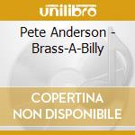 Pete Anderson - Brass-A-Billy cd musicale di Pete Anderson