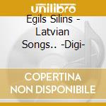 Egils Silins - Latvian Songs.. -Digi- cd