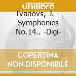 Ivanovs, J. - Symphonies No.14.. -Digi-