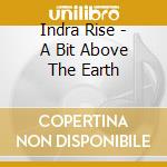 Indra Rise - A Bit Above The Earth cd
