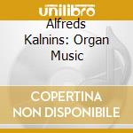 Alfreds Kalnins: Organ Music cd musicale