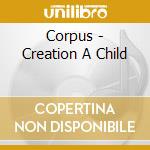 Corpus - Creation A Child cd musicale di CORPUS