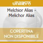 Melchior Alias - Melichor Alias cd musicale di Alias Melchior