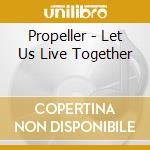 Propeller - Let Us Live Together cd musicale di Propeller