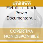 Metallica - Rock Power Documentary (Unauthorised) cd musicale