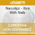 Narcolipz - Rice With Nails cd
