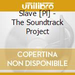Slave [Pl] - The Soundtrack Project cd musicale di Slave [Pl]