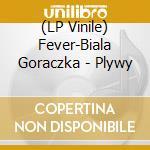 (LP Vinile) Fever-Biala Goraczka - Plywy vinile