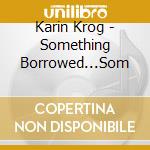Karin Krog - Something Borrowed...Som cd musicale di Karin Krog