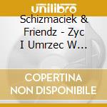 Schizmaciek & Friendz - Zyc I Umrzec W Bdg cd