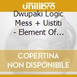 Dwupaki Logic Mess + Uistiti - Element Of The Grid + Uistiti cd