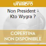 Non President - Kto Wygra ? cd