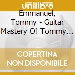 Emmanuel, Tommy - Guitar Mastery Of Tommy E cd musicale di Emmanuel, Tommy