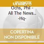 Ochs, Phil - All The News.. -Hq- cd
