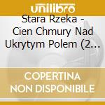 Stara Rzeka - Cien Chmury Nad Ukrytym Polem (2 Lp) cd