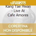 Kang Tae Hwan - Live At Cafe Amores