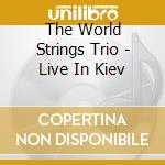 The World Strings Trio - Live In Kiev cd musicale di The World Strings Trio