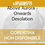 Above Aurora - Onwards Desolation cd