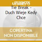 Tie Break - Duch Wieje Kedy Chce cd