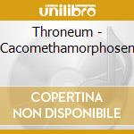 Throneum - Cacomethamorphosen cd