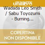 Wadada Leo Smith / Sabu Toyozumi - Burning Meditation cd musicale di Wadada Leo Smith / Sabu Toyozumi