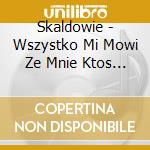 Skaldowie - Wszystko Mi Mowi Ze Mnie Ktos Pokochal ( cd