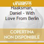 Haaksman, Daniel - With Love From Berlin cd musicale di Haaksman, Daniel