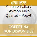 Mateusz Palka / Szymon Mika Quartet - Popyt cd musicale di Mateusz Palka / Szymon Mika Quartet
