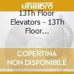 13Th Floor Elevators - 13Th Floor Elevators cd musicale di 13Th Floor Elevators