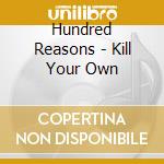 Hundred Reasons - Kill Your Own cd musicale di Hundred Reasons