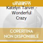 Katelyn Tarver - Wonderful Crazy cd musicale di Katelyn Tarver