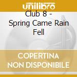 Club 8 - Spring Came Rain Fell cd