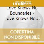 Love Knows No Boundaries - Love Knows No Boundaries cd