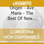 Origen - Ave Maria - The Best Of New Age Classical Crossover cd musicale di Origen