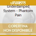 Underdamped System - Phantom Pain cd musicale di Underdamped System