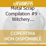 Metal Scrap Compilation #9 - Witchery Flames Of Underground Lust cd musicale di Metal Scrap Compilation #9