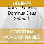 Xpus - Sanctus Dominus Deus Sabaoth cd musicale di Xpus