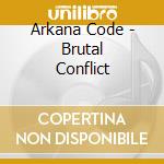 Arkana Code - Brutal Conflict cd musicale di Arkana Code