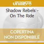 Shadow Rebels - On The Ride cd