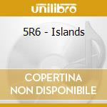 5R6 - Islands cd