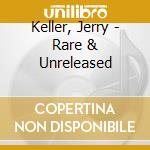 Keller, Jerry - Rare & Unreleased cd musicale di Keller, Jerry