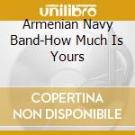 Armenian Navy Band-How Much Is Yours cd
