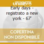Early days - registrato a new york - 67' cd